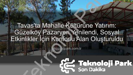 Tavas’ta Mahalle Kültürüne Yatırım: Güzelköy Pazaryeri Yenilendi, Sosyal Etkinlikler İçin Konforlu Alan Oluşturuldu