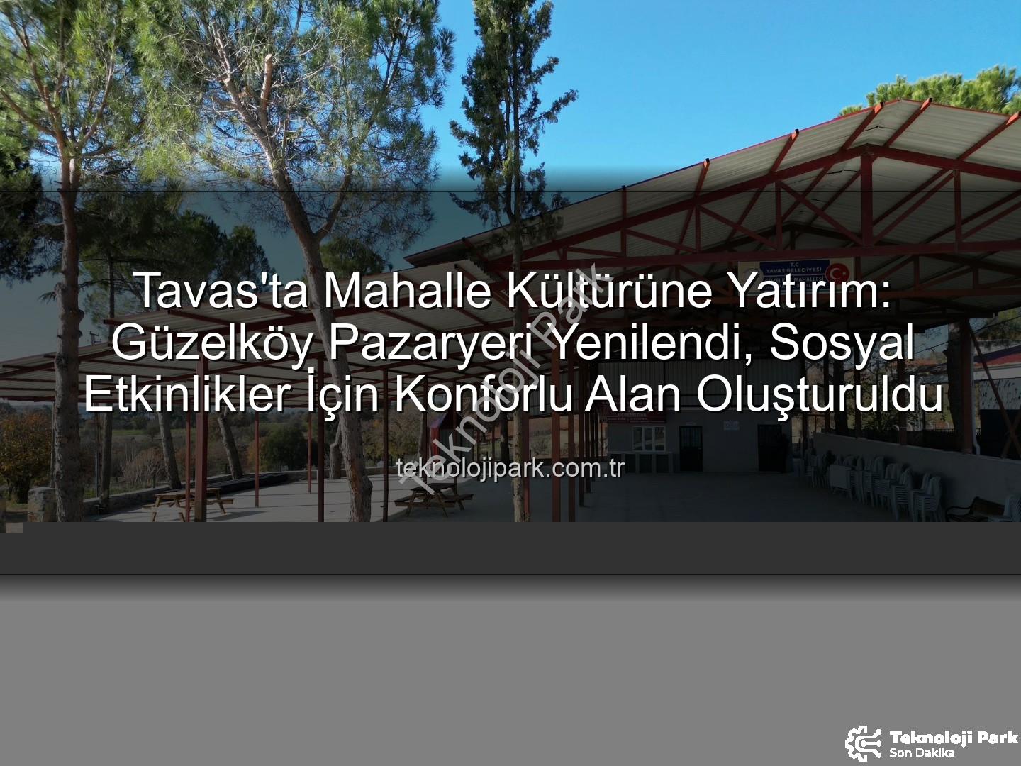 Tavas Belediyesi - Tavas'ta Mahalle Kültürüne Yatırım: Güzelköy Pazaryeri Yenilendi, Sosyal Etkinlikler İçin Konforlu Alan Oluşturuldu