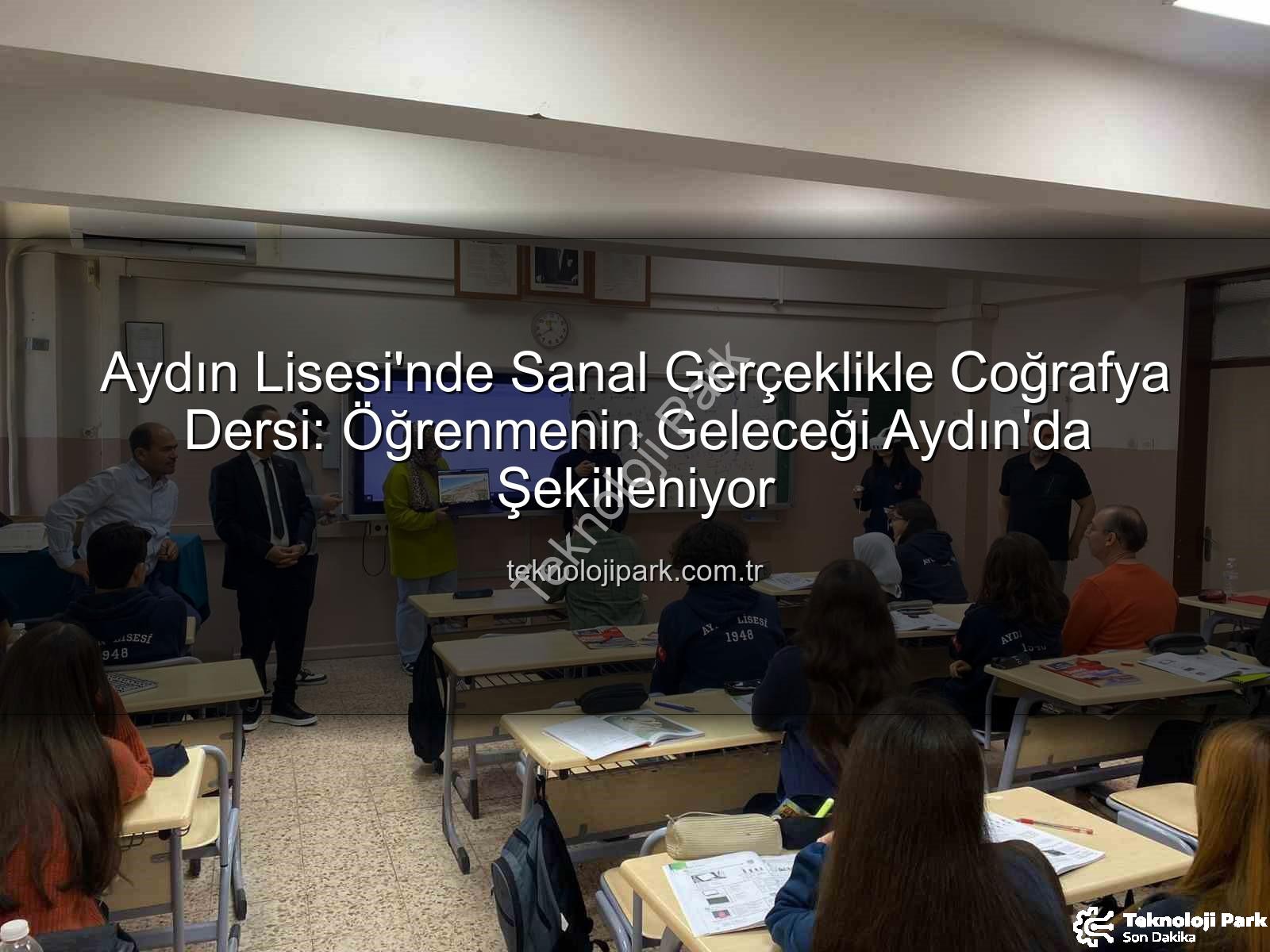 sanal gerçeklik coğrafya - Aydın Lisesi'nde Sanal Gerçeklikle Coğrafya Dersi: Öğrenmenin Geleceği Aydın'da Şekilleniyor
