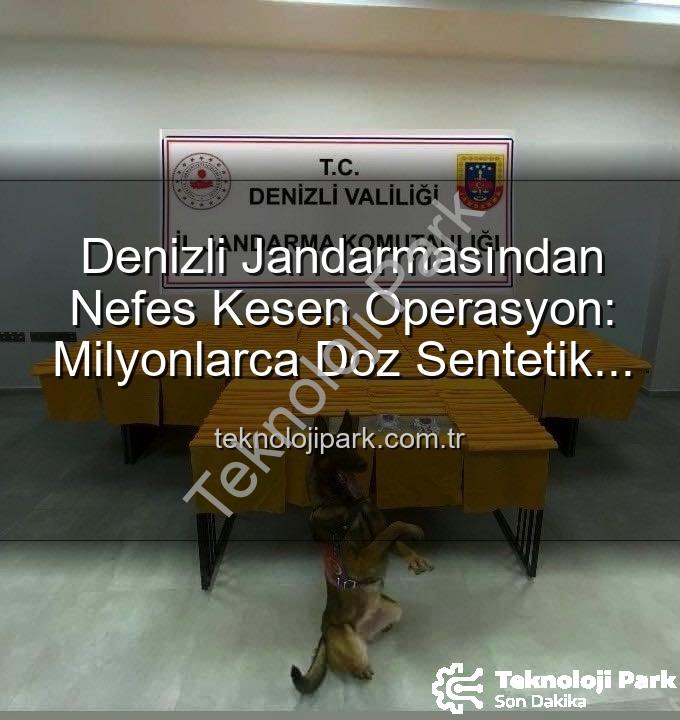 sentetik uyuşturucu - Denizli Jandarmasından Nefes Kesen Operasyon: Milyonlarca Doz Sentetik Uyuşturucu Ele Geçirildi