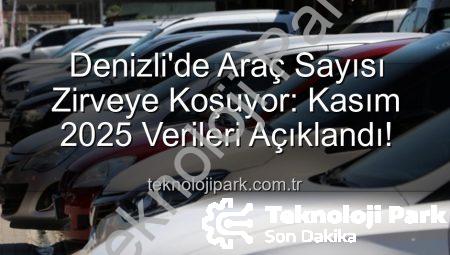 Denizli’de Araç Sayısı Zirveye Koşuyor: Kasım 2025 Verileri Açıklandı!