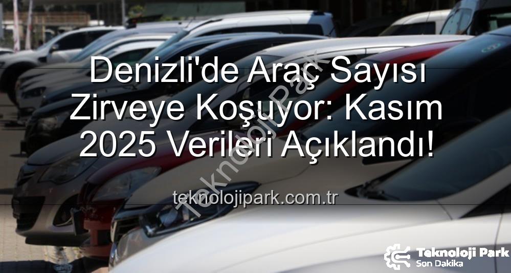 Denizli araç sayısı - Denizli'de Araç Sayısı Zirveye Koşuyor: Kasım 2025 Verileri Açıklandı!