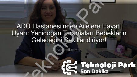 ADÜ Hastanesi’nden Hayati Uyarı: Yenidoğan Taramaları Hayat Kurtarıyor!