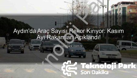 Aydın’da Araç Sayısı Rekor Kırıyor: Kasım Ayı Rakamları Açıklandı!