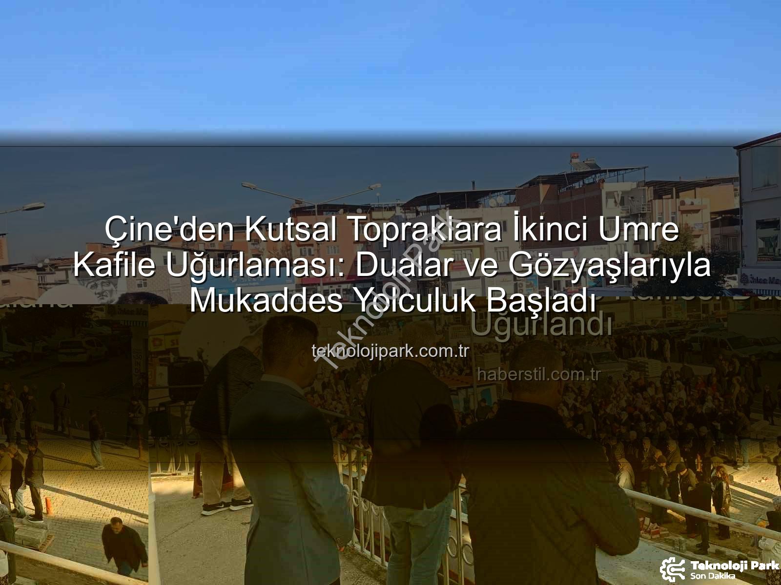 Çine umre kafile - Çine'den Kutsal Topraklara İkinci Umre Kafile Uğurlaması: Dualar ve Gözyaşlarıyla Mukaddes Yolculuk Başladı