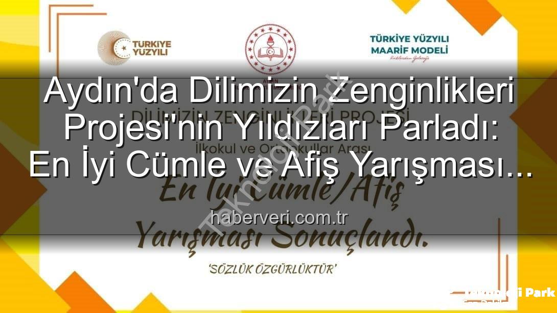 Dilimizin Zenginlikleri Projesi - Dilimizin Zenginlikleri Projesi'nde Aydın'ın Parlayan Yıldızları Belli Oldu: En İyi Cümle ve Afişler Ödüllendirildi