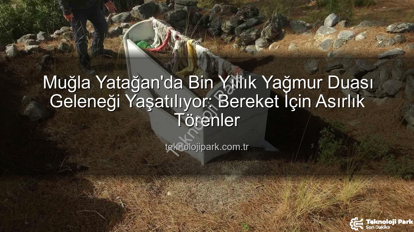 Yağmur Duası Geleneği - Muğla Yatağan'da Bin Yıllık Yağmur Duası Geleneği Yaşatılıyor: Bereket İçin Asırlık Törenler