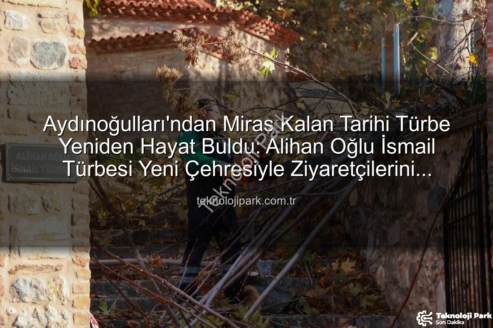 tarihi türbe - Aydınoğulları'ndan Miras Kalan Tarihi Türbe Yeniden Hayat Buldu: Alihan Oğlu İsmail Türbesi Yeni Çehresiyle Ziyaretçilerini Bekliyor