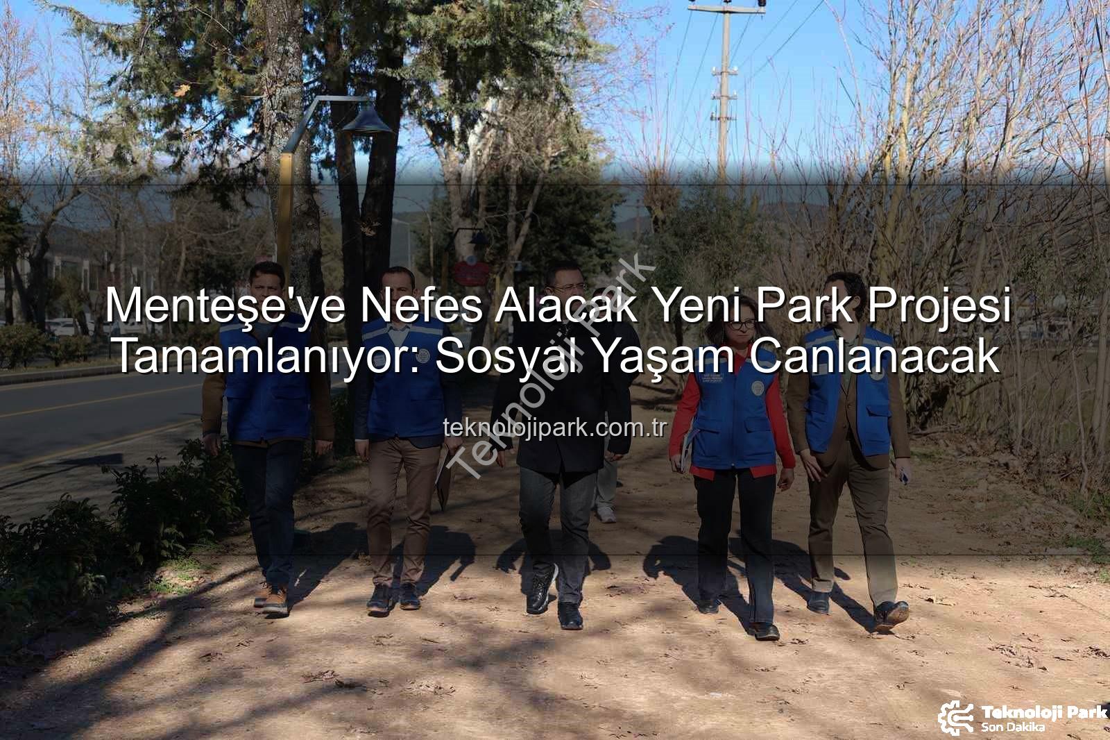 Menteşe park projesi - Menteşe'ye Nefes Alacak Yeni Park Projesi Tamamlanıyor: Sosyal Yaşam Canlanacak