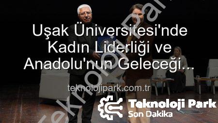 Uşak Üniversitesi’nde Kadın Liderliği ve Anadolu’nun Geleceği Paneli: İlham Veren Buluşma