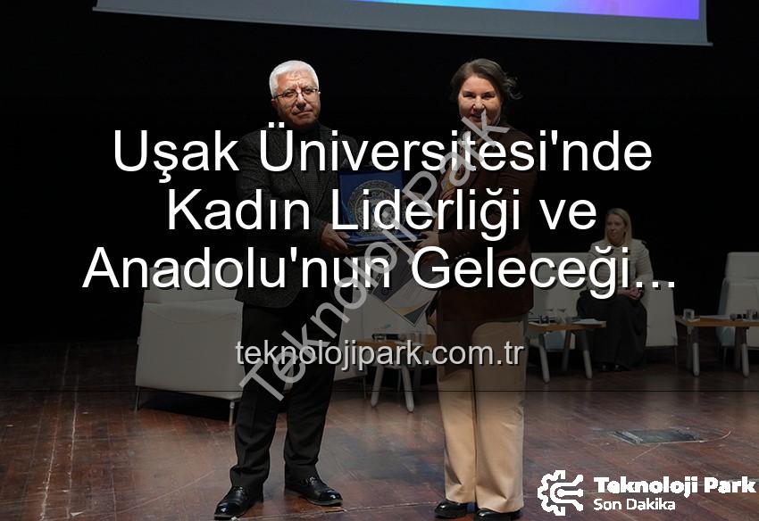 kadın liderliği - Uşak Üniversitesi'nde Kadın Liderliği ve Anadolu'nun Geleceği Paneli: İlham Veren Buluşma