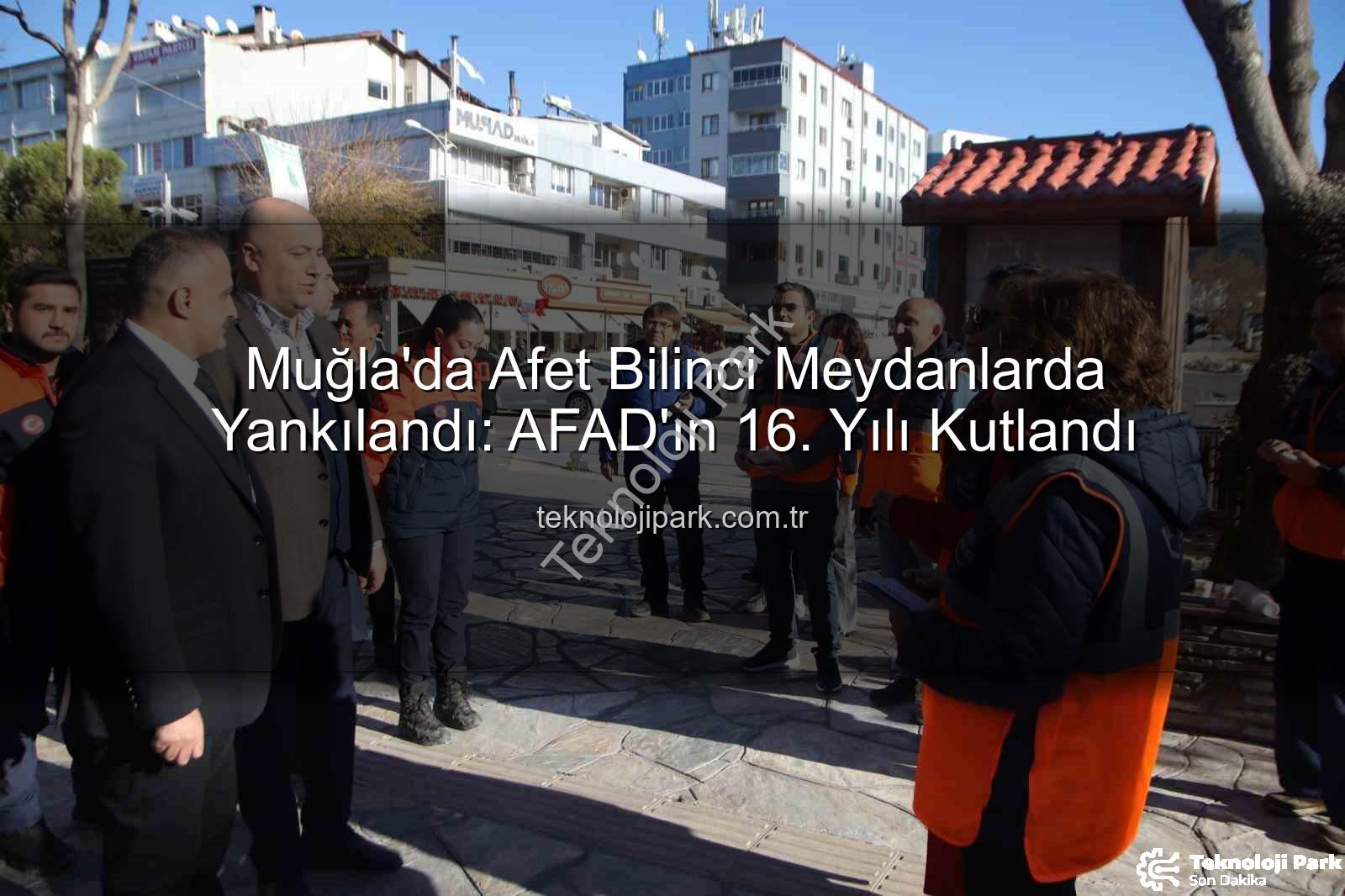 afet bilinci - Muğla'da Afet Bilinci Meydanlarda Yankılandı: AFAD'ın 16. Yılı Kutlandı