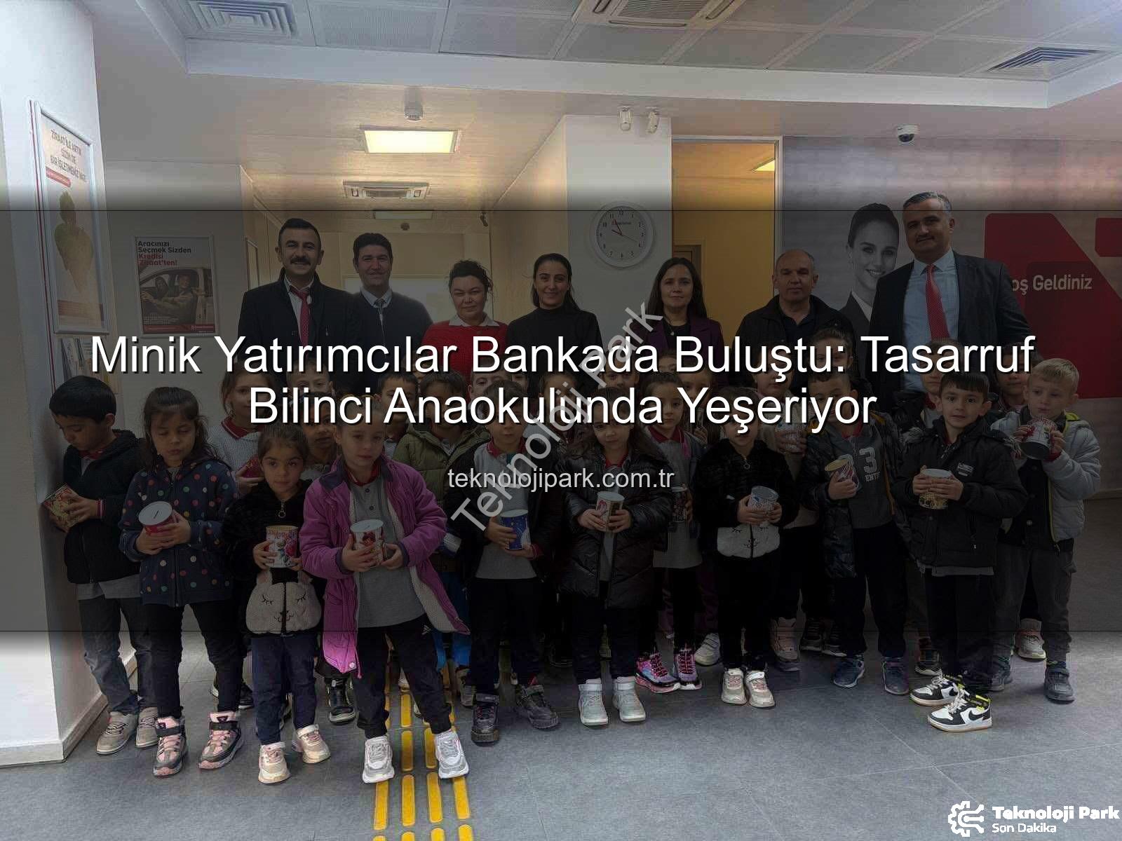 tasarruf bilinci - Minik Yatırımcılar Bankada Buluştu: Tasarruf Bilinci Anaokulunda Yeşeriyor