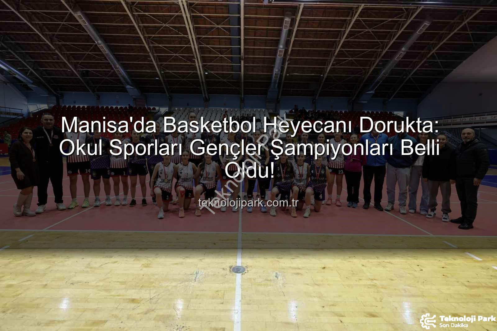 Okul Sporları Basketbol - Manisa'da Basketbol Heyecanı Dorukta: Okul Sporları Gençler Şampiyonları Belli Oldu!