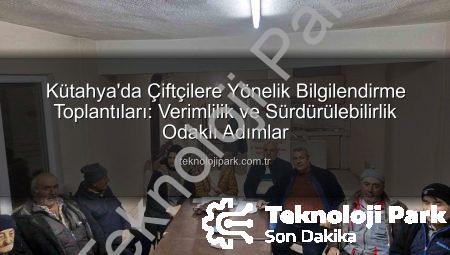 Kütahya’da Çiftçilere Yönelik Bilgilendirme Toplantıları: Verimlilik ve Sürdürülebilirlik Odaklı Adımlar