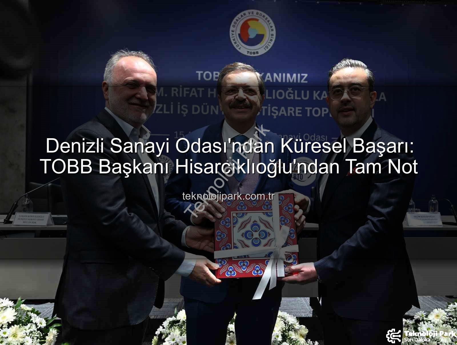 Denizli Sanayi Odası - Denizli Sanayi Odası'ndan Küresel Başarı: TOBB Başkanı Hisarcıklıoğlu'ndan Tam Not