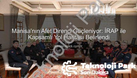 Manisa’nın Afet Direnci Güçleniyor: İRAP ile Kapsamlı Yol Haritası Belirlendi