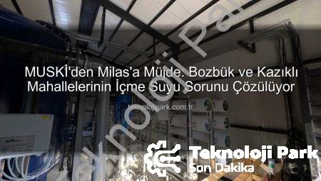 MUSKİ’den Milas’a Müjde: Bozbük ve Kazıklı Mahallelerinin İçme Suyu Sorunu Çözülüyor