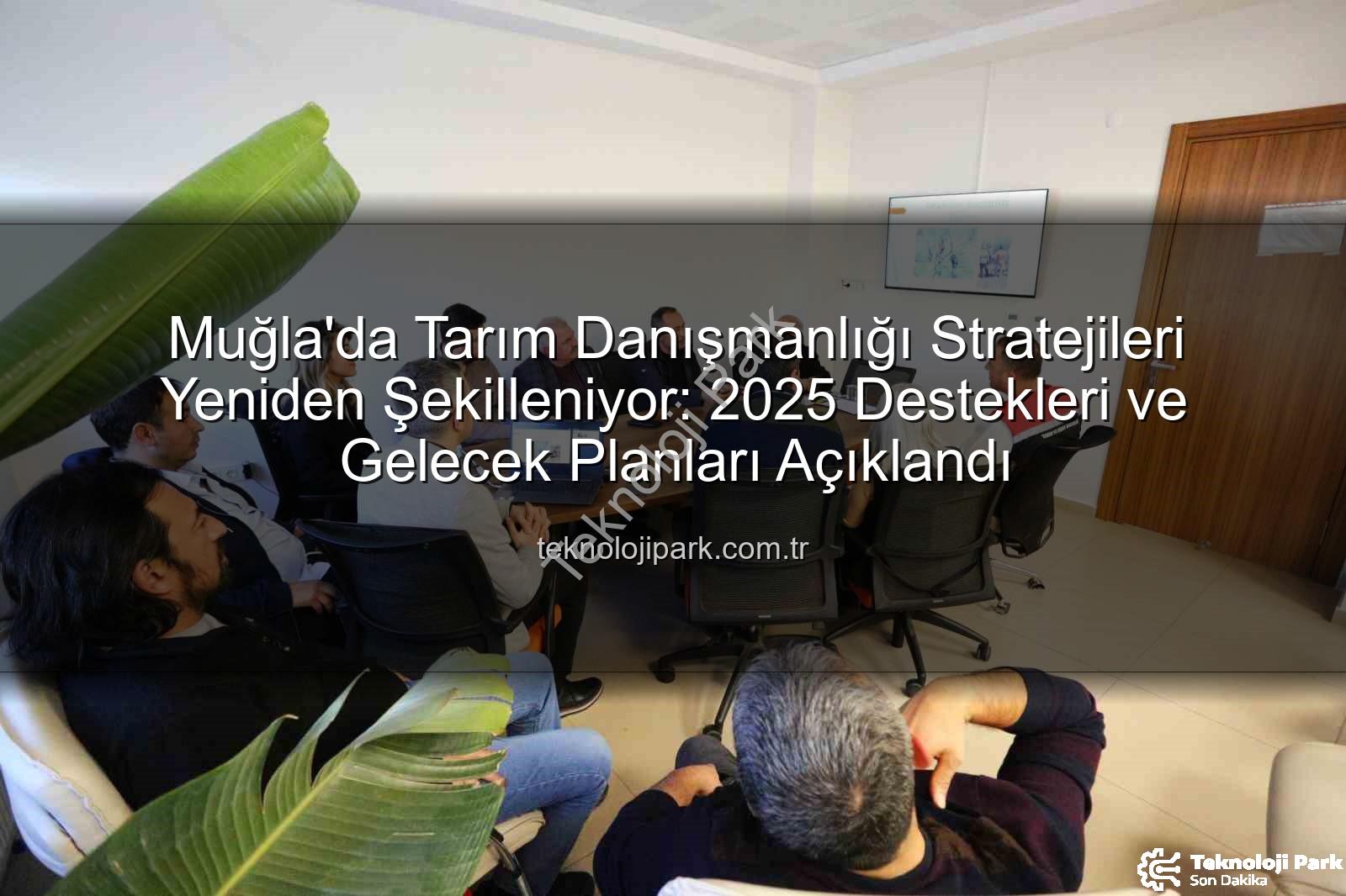 tarım danışmanlığı - Muğla'da Tarım Danışmanlığı Stratejileri Yeniden Şekilleniyor: 2025 Destekleri ve Gelecek Planları Açıklandı