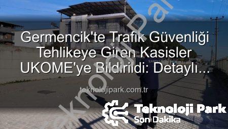 Germencik’te Trafik Güvenliği Tehlikeye Giren Kasisler UKOME’ye Bildirildi: Detaylı İnceleme Başlıyor