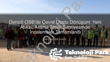 Denizli OSB’de Çevre Dostu Dönüşüm: Yeni Atıksu Arıtma Tesisi Şantiyesinde İncelemeler Tamamlandı