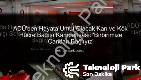 ADÜ’den Hayata Umut Olacak Kan ve Kök Hücre Bağışı Kampanyası: ‘Birbirimize Candan Bağlıyız’