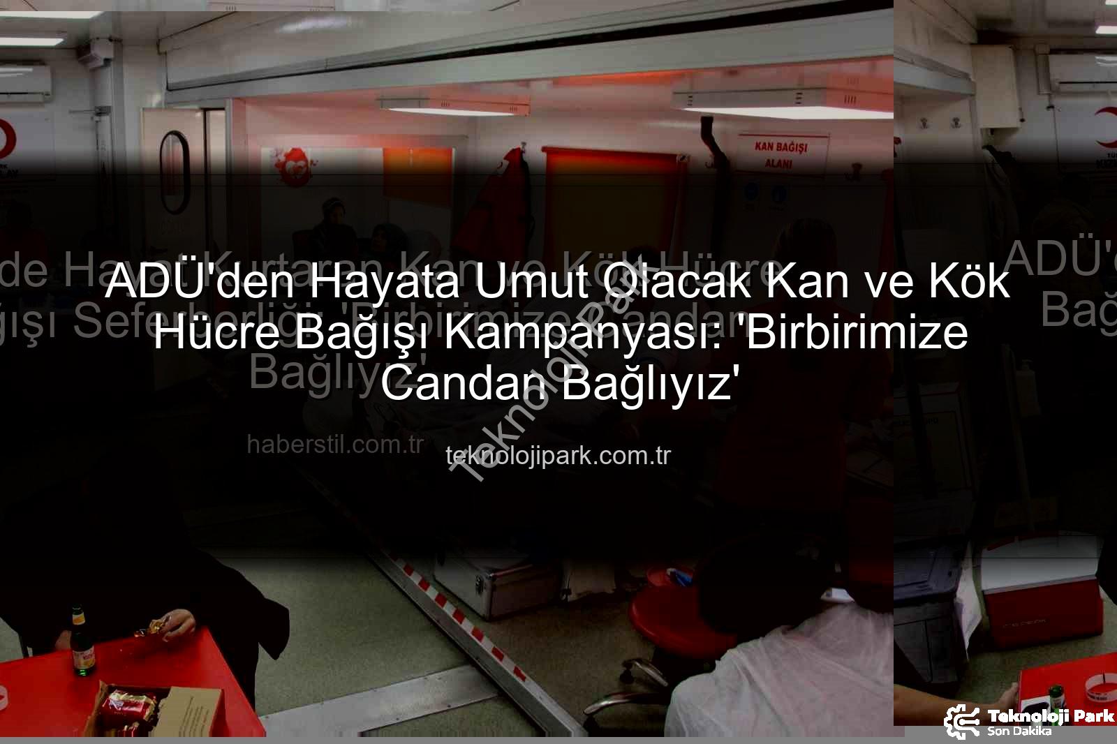 kan bağışı - ADÜ'den Hayata Umut Olacak Kan ve Kök Hücre Bağışı Kampanyası: 'Birbirimize Candan Bağlıyız'