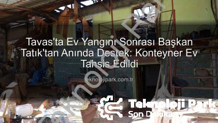 Tavas’ta Ev Yangını Sonrası Başkan Tatık’tan Anında Destek: Konteyner Ev Tahsis Edildi