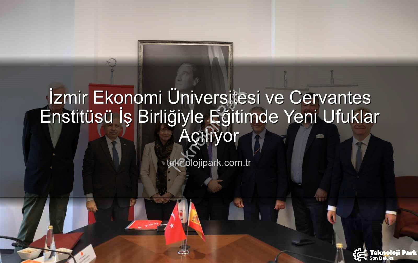 eğitim iş birliği - İzmir Ekonomi Üniversitesi ve Cervantes Enstitüsü İş Birliğiyle Eğitimde Yeni Ufuklar Açılıyor