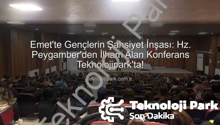 Emet’te Gençlerin Şahsiyet İnşası: Hz. Peygamber’den İlham Alan Konferans Teknolojipark’ta!