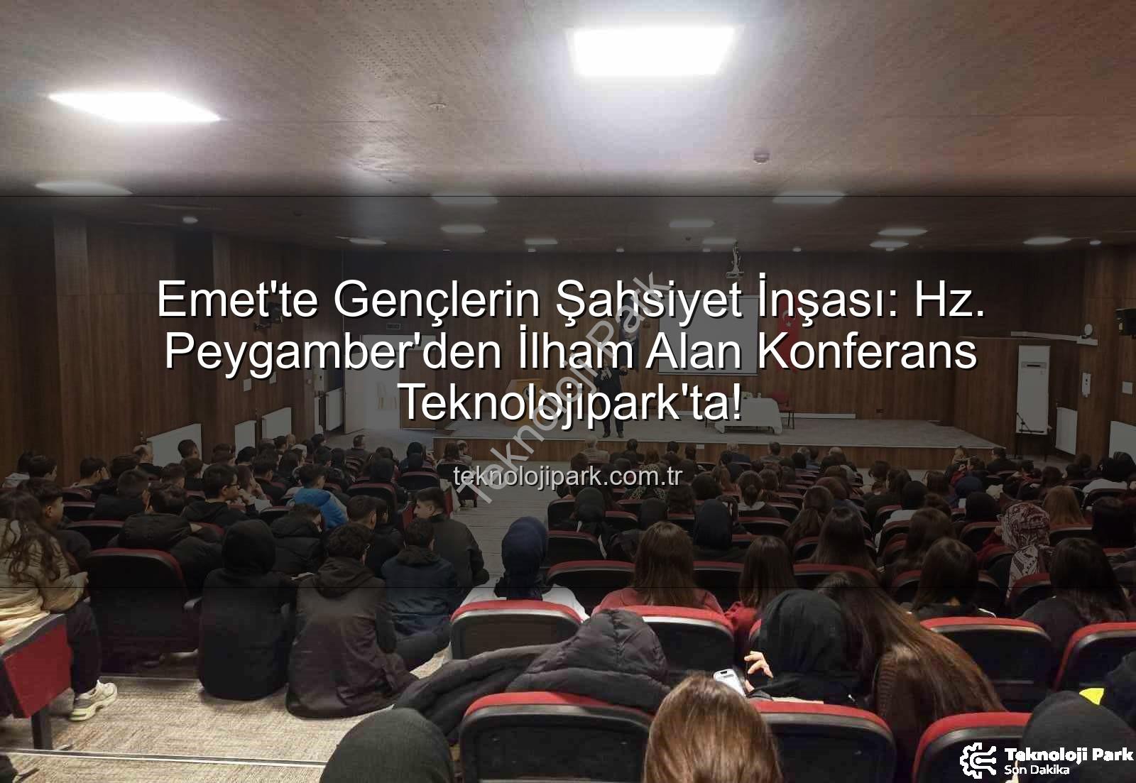 Hz. Peygamber ve Şahsiyet İnşası - Emet'te Gençlerin Şahsiyet İnşası: Hz. Peygamber'den İlham Alan Konferans Teknolojipark'ta!