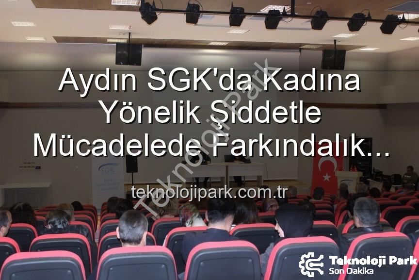 kadına yönelik şiddetle mücadele - Aydın SGK'da Kadına Yönelik Şiddetle Mücadelede Farkındalık Artıyor: Uzmanlardan Kapsamlı Seminer