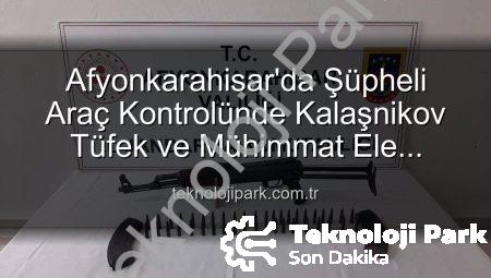 Afyonkarahisar’da Şüpheli Araç Kontrolünde Kalaşnikov Tüfek ve Mühimmat Ele Geçirildi: Güvenlik Güçleri Tetikte