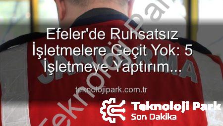 Efeler’de Ruhsatsız İşletmelere Geçit Yok: 5 İşletmeye Yaptırım Uygulandı