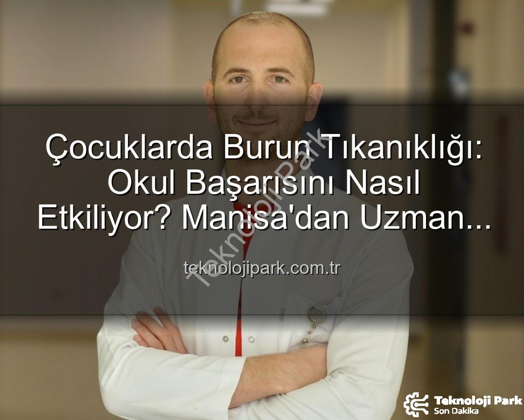 çocuklarda burun tıkanıklığı - Çocuklarda Burun Tıkanıklığı: Okul Başarısını Nasıl Etkiliyor? Manisa'dan Uzman Görüşü
