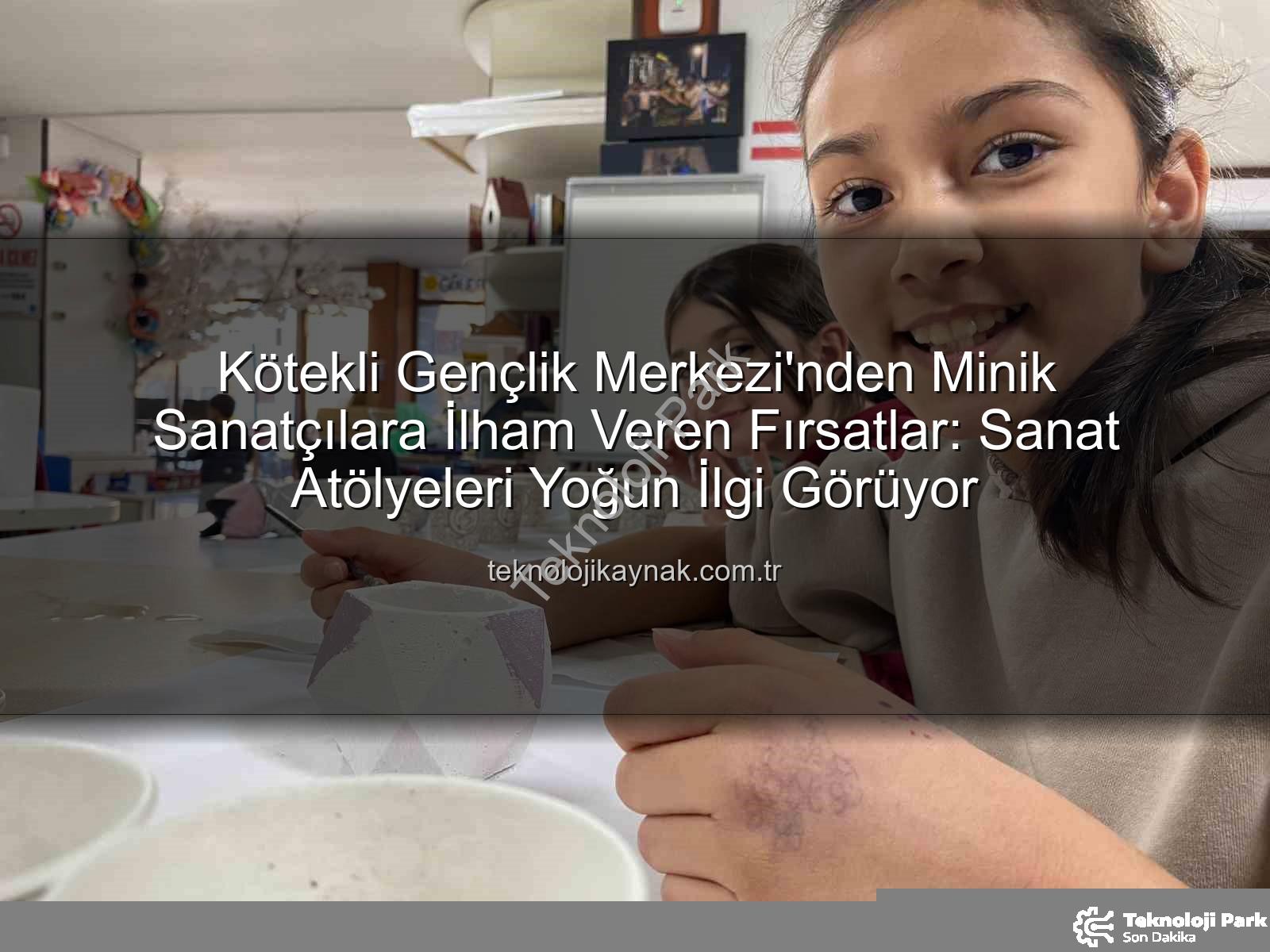 Kötekli Gençlik Merkezi sanat atölyeleri - Kötekli Gençlik Merkezi Sanat Atölyeleriyle Minik Yetenekleri Keşfediyor: Hayaller Gerçeğe Dönüşüyor!