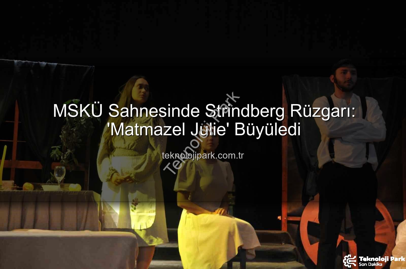 Matmazel Julie - MSKÜ Sahnesinde Strindberg Rüzgarı: 'Matmazel Julie' Büyüledi