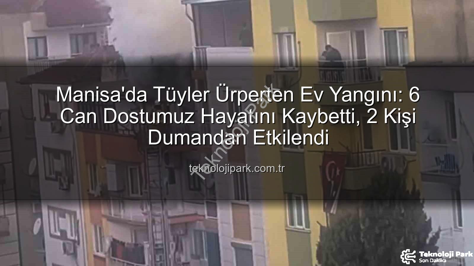 Manisa ev yangını - Manisa'da Tüyler Ürperten Ev Yangını: 6 Can Dostumuz Hayatını Kaybetti, 2 Kişi Dumandan Etkilendi