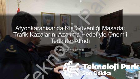 Afyonkarahisar’da Kış Güvenliği Masada: Trafik Kazalarını Azaltma Hedefiyle Önemli Tedbirler Alındı