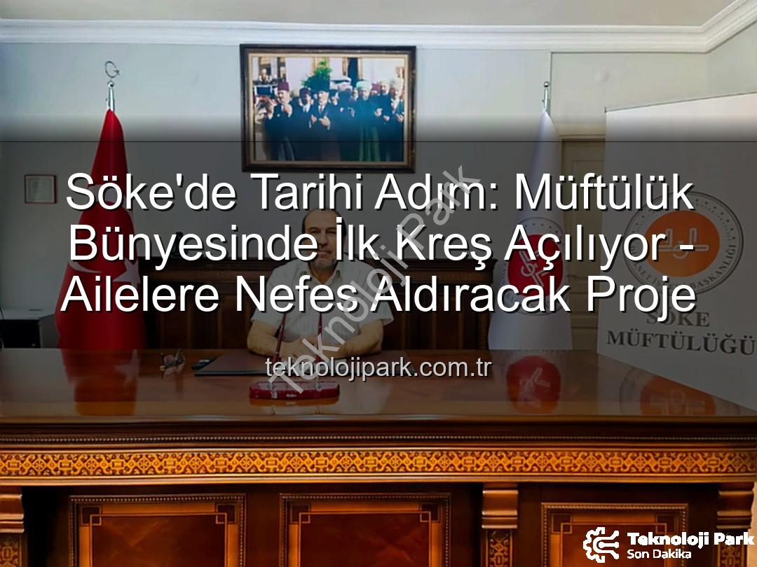 Söke müftülük kreş - Söke'de Tarihi Adım: Müftülük Bünyesinde İlk Kreş Açılıyor - Ailelere Nefes Aldıracak Proje