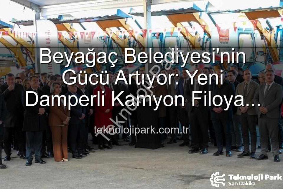 Beyağaç Belediyesi araç - Beyağaç Belediyesi'nin Gücü Artıyor: Yeni Damperli Kamyon Filoya Katıldı!