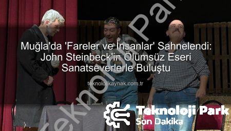 John Steinbeck’in Ölümsüz Eseri ‘Fareler ve İnsanlar’ Muğla’da Sahnelendi: Yıldız Kenter Sahnesi Doldu Taştı