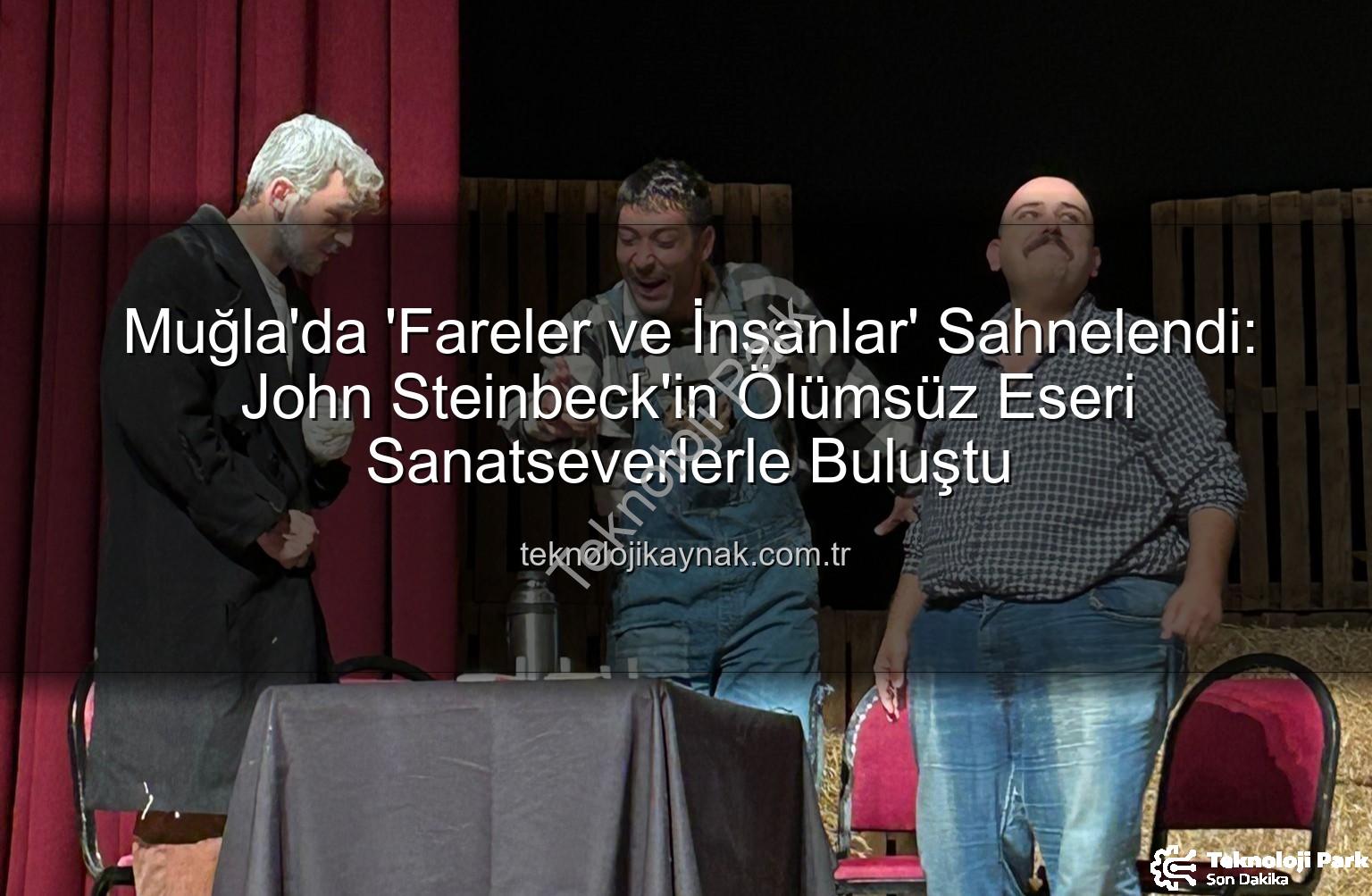 Fareler ve İnsanlar Muğla - John Steinbeck'in Ölümsüz Eseri 'Fareler ve İnsanlar' Muğla'da Sahnelendi: Yıldız Kenter Sahnesi Doldu Taştı