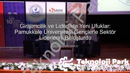 Girişimcilik ve Liderlikte Yeni Ufuklar: Pamukkale Üniversitesi Gençlerle Sektör Liderlerini Buluşturdu