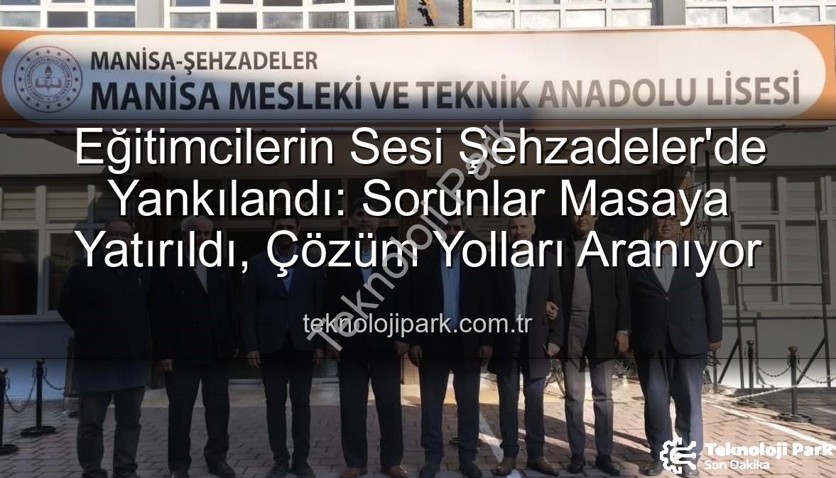 eğitimcilerin sorunları - Eğitimcilerin Sesi Şehzadeler'de Yankılandı: Sorunlar Masaya Yatırıldı, Çözüm Yolları Aranıyor