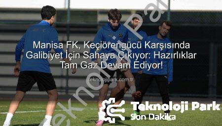 Manisa FK, Keçiörengücü Karşısında Galibiyet İçin Sahaya Çıkıyor: Hazırlıklar Tam Gaz Devam Ediyor!
