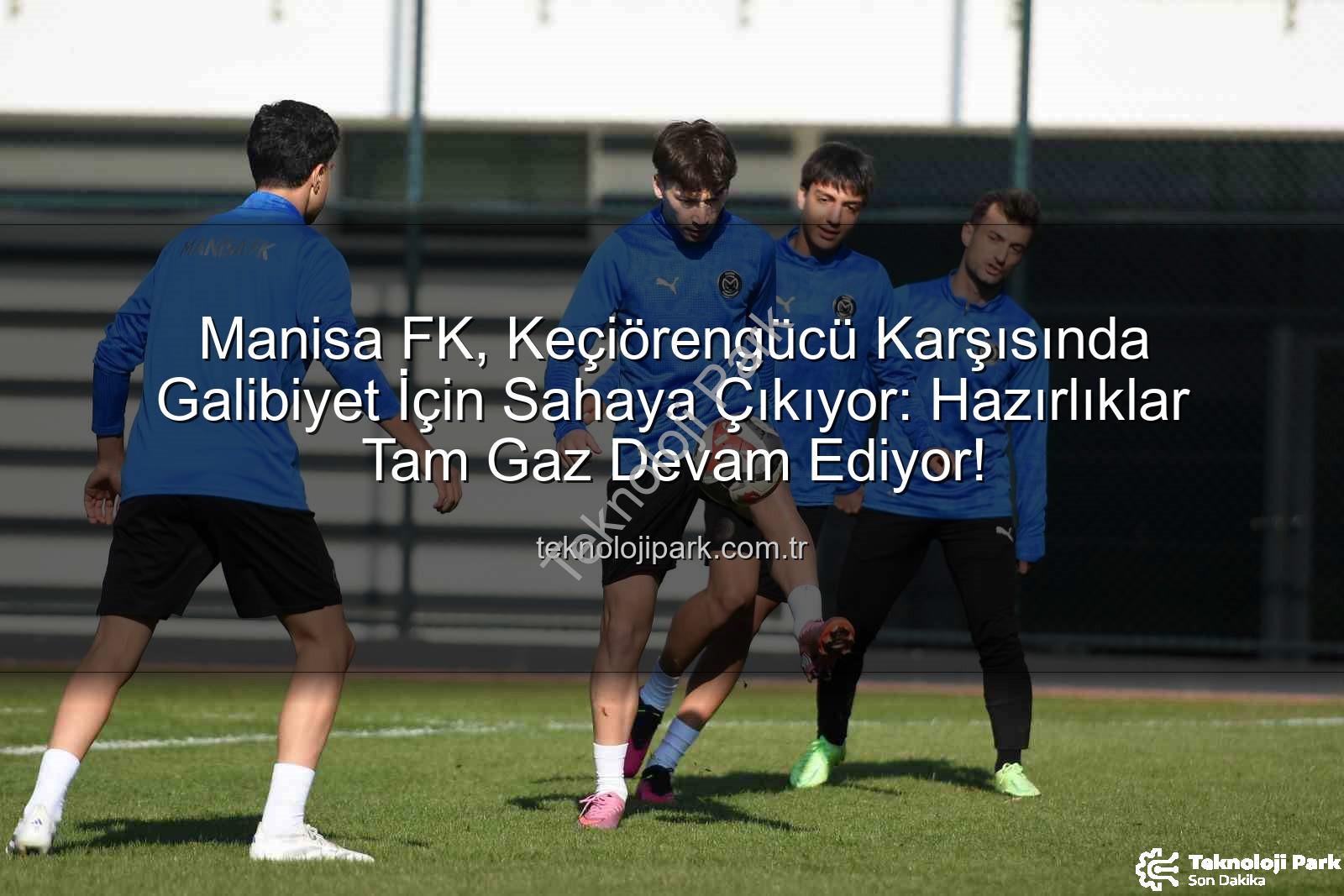 Manisa FK Keçiörengücü - Manisa FK, Keçiörengücü Karşısında Galibiyet İçin Sahaya Çıkıyor: Hazırlıklar Tam Gaz Devam Ediyor!