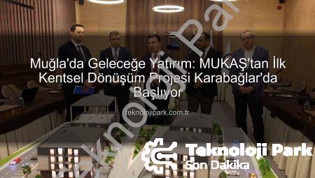 Muğla’da Geleceğe Yatırım: MUKAŞ’tan İlk Kentsel Dönüşüm Projesi Karabağlar’da Başlıyor