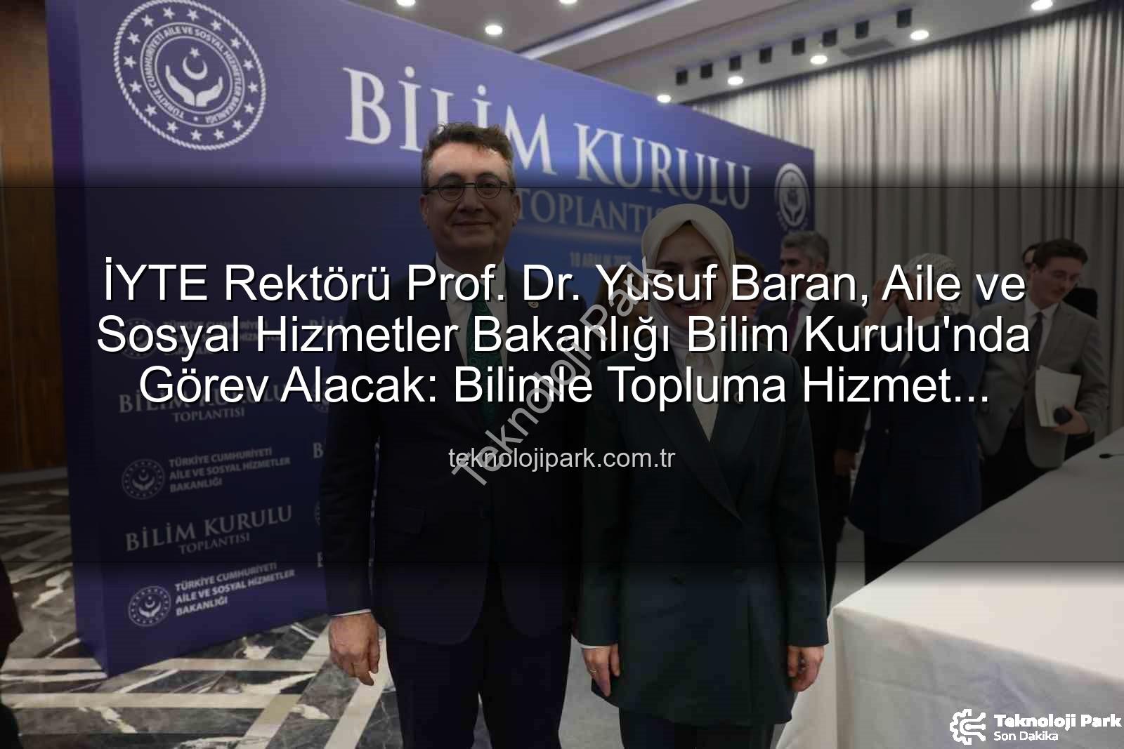 Prof. Dr. Yusuf Baran - İYTE Rektörü Prof. Dr. Yusuf Baran, Aile ve Sosyal Hizmetler Bakanlığı Bilim Kurulu'nda Görev Alacak: Bilimle Topluma Hizmet Vizyonu Güçleniyor