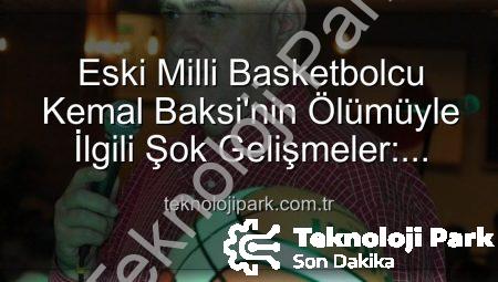Eski Milli Basketbolcu Kemal Baksi’nin Ölümüyle İlgili Şok Gelişmeler: Balkondan Düşme Detayları ve Soruşturma Sürüyor